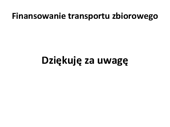 Finansowanie transportu zbiorowego Dziękuję za uwagę 