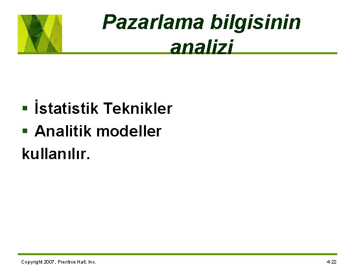 Pazarlama bilgisinin analizi § İstatistik Teknikler § Analitik modeller kullanılır. Copyright 2007, Prentice Hall,