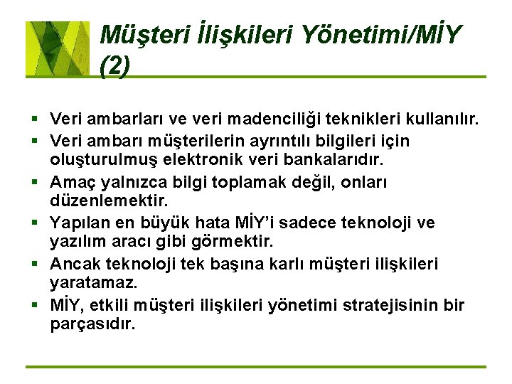 Müşteri İlişkileri Yönetimi/MİY (2) § Veri ambarları ve veri madenciliği teknikleri kullanılır. § Veri