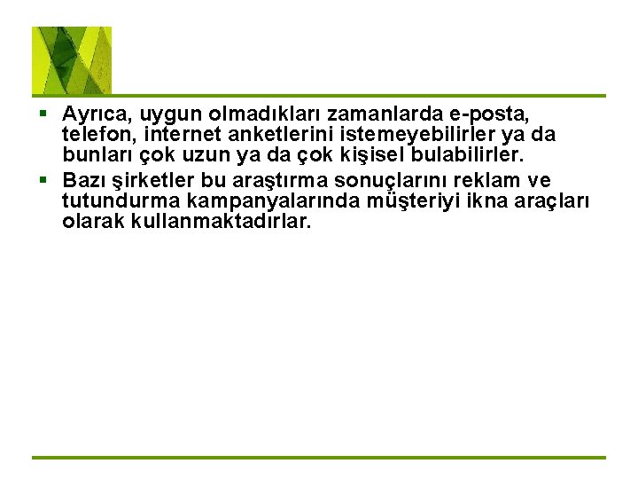 § Ayrıca, uygun olmadıkları zamanlarda e-posta, telefon, internet anketlerini istemeyebilirler ya da bunları çok