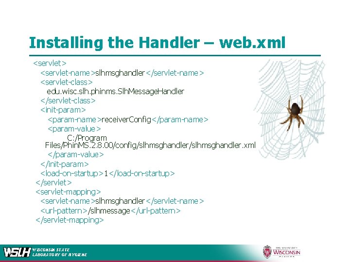 Installing the Handler – web. xml <servlet> <servlet-name>slhmsghandler</servlet-name> <servlet-class> edu. wisc. slh. phinms. Slh.