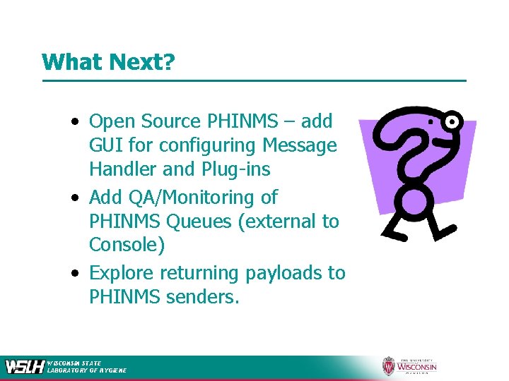 What Next? • Open Source PHINMS – add GUI for configuring Message Handler and