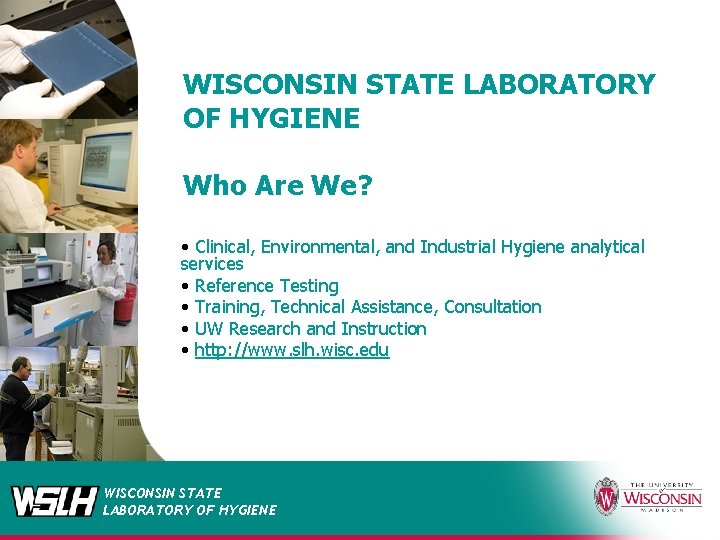 WISCONSIN STATE LABORATORY OF HYGIENE Who Are We? • Clinical, Environmental, and Industrial Hygiene
