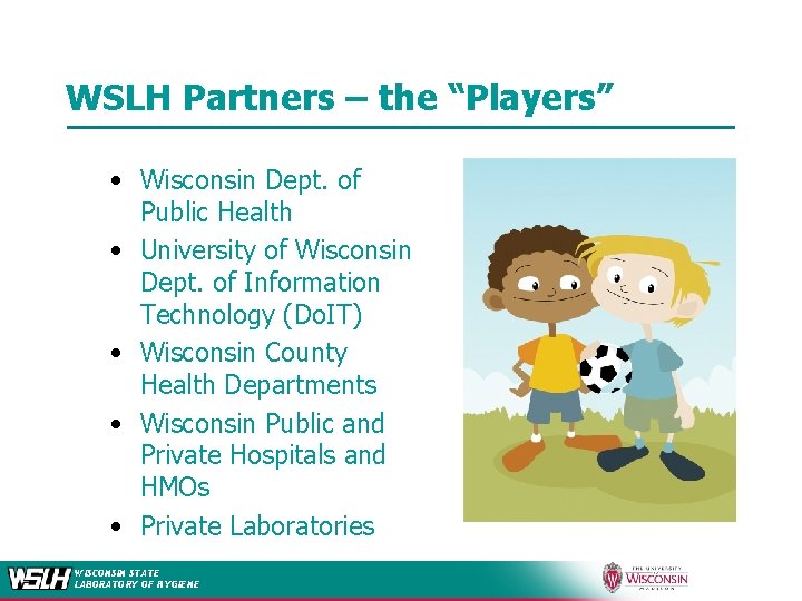 WSLH Partners – the “Players” • Wisconsin Dept. of Public Health • University of