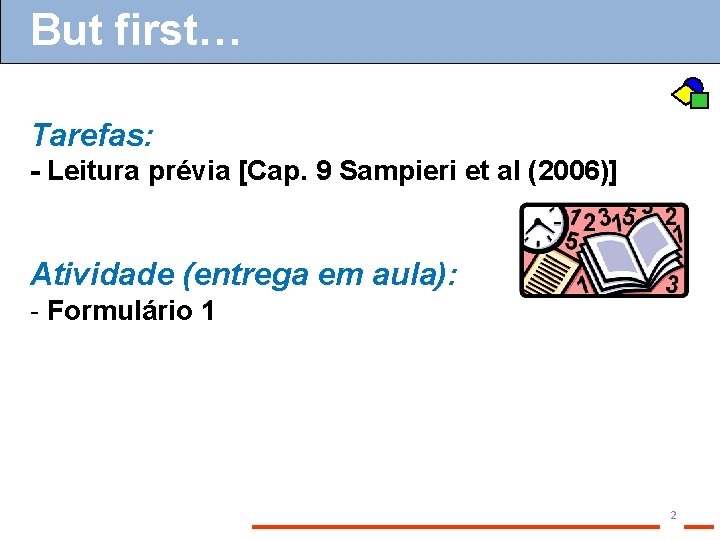 But first… Tarefas: - Leitura prévia [Cap. 9 Sampieri et al (2006)] Atividade (entrega