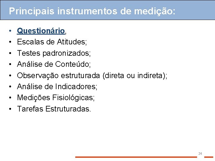 Principais instrumentos de medição: • • Questionário, Questionário Escalas de Atitudes; Testes padronizados; Análise