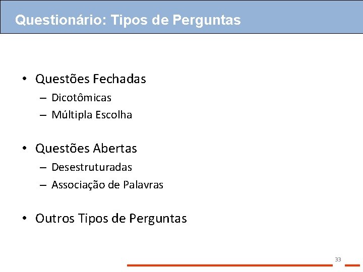 Questionário: Tipos de Perguntas • Questões Fechadas – Dicotômicas – Múltipla Escolha • Questões