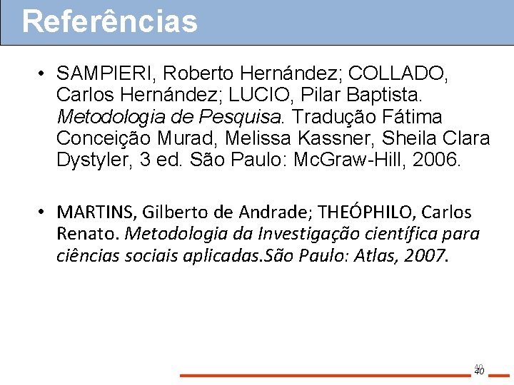 Referências Bibliografía • SAMPIERI, Roberto Hernández; COLLADO, Carlos Hernández; LUCIO, Pilar Baptista. Metodologia de