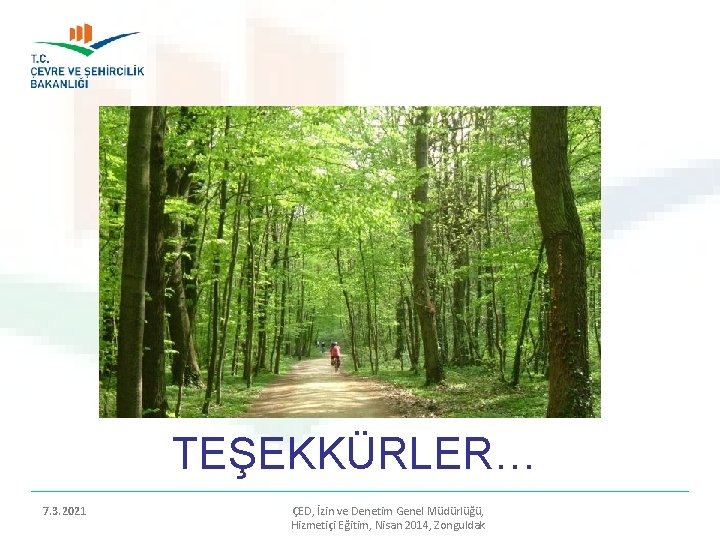 TEŞEKKÜRLER… 7. 3. 2021 ÇED, İzin ve Denetim Genel Müdürlüğü, Hizmetiçi Eğitim, Nisan 2014,