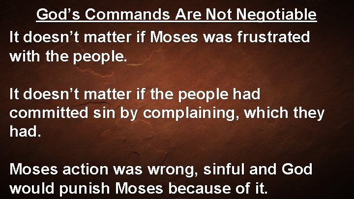 God’s Commands Are Not Negotiable It doesn’t matter if Moses was frustrated with the