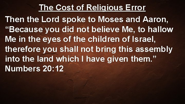 The Cost of Religious Error Then the Lord spoke to Moses and Aaron, “Because