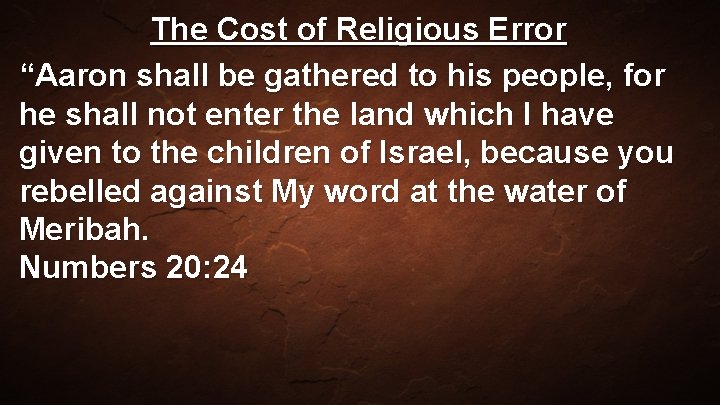 The Cost of Religious Error “Aaron shall be gathered to his people, for he