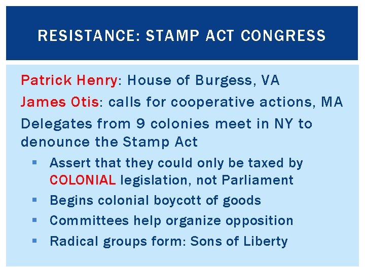 RESISTANCE: STAMP ACT CONGRESS Patrick Henry: House of Burgess, VA James Otis: calls for