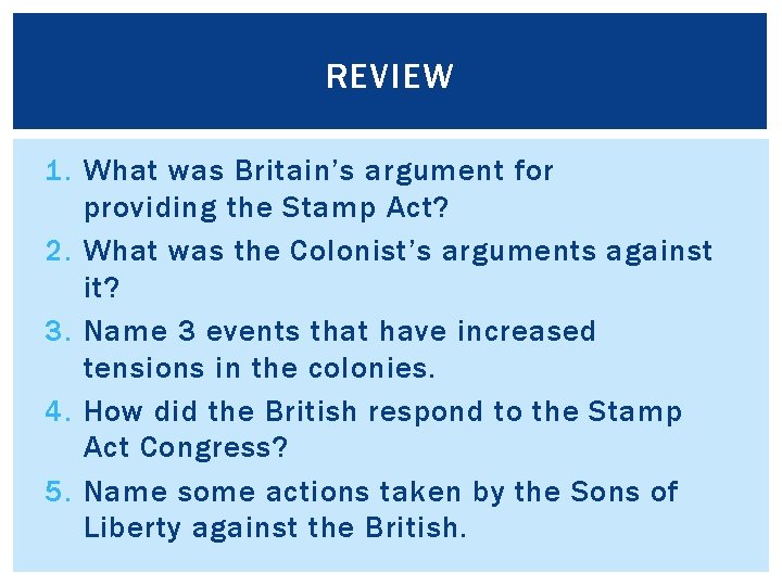 REVIEW 1. What was Britain’s argument for providing the Stamp Act? 2. What was
