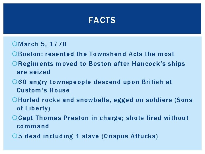 FACTS March 5, 1770 Boston: resented the Townshend Acts the most Regiments moved to