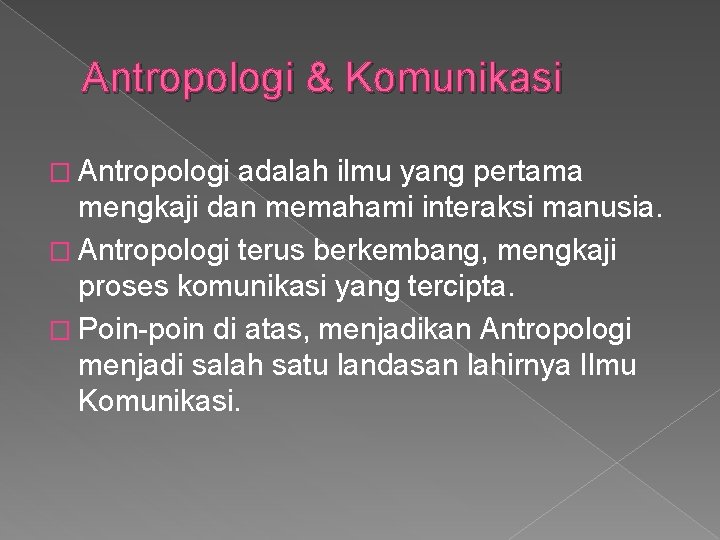 Antropologi & Komunikasi � Antropologi adalah ilmu yang pertama mengkaji dan memahami interaksi manusia.