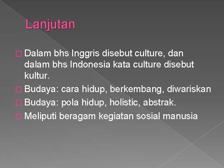 Lanjutan � Dalam bhs Inggris disebut culture, dan dalam bhs Indonesia kata culture disebut