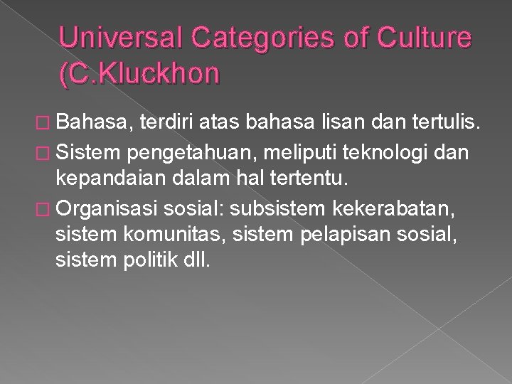 Universal Categories of Culture (C. Kluckhon � Bahasa, terdiri atas bahasa lisan dan tertulis.