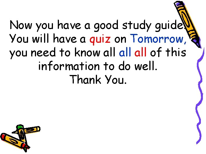 Now you have a good study guide. You will have a quiz on Tomorrow,