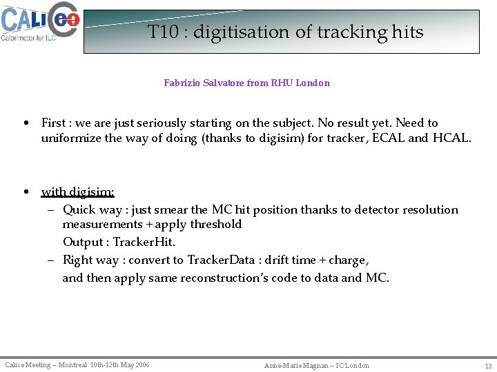 T 10 : digitisation of tracking hits Fabrizio Salvatore from RHU London • First