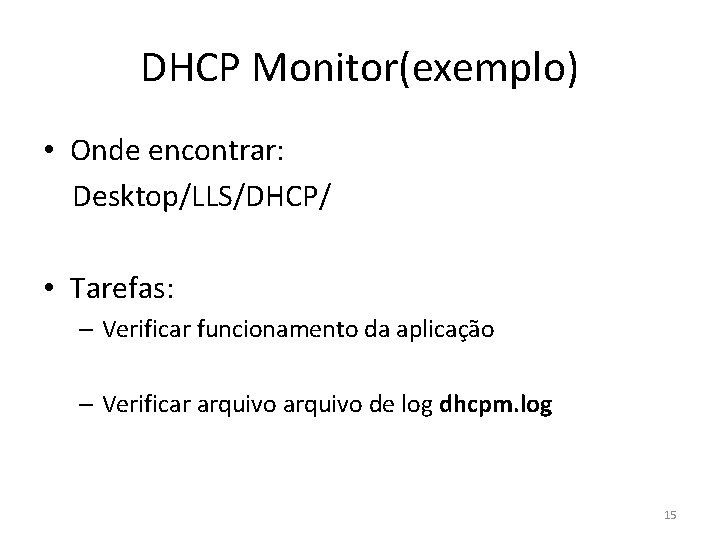 DHCP Monitor(exemplo) • Onde encontrar: Desktop/LLS/DHCP/ • Tarefas: – Verificar funcionamento da aplicação –