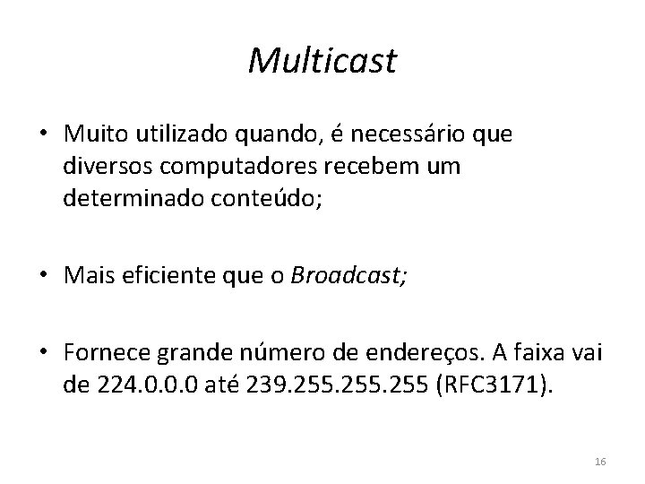 Multicast • Muito utilizado quando, é necessário que diversos computadores recebem um determinado conteúdo;