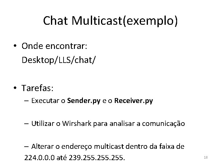 Chat Multicast(exemplo) • Onde encontrar: Desktop/LLS/chat/ • Tarefas: – Executar o Sender. py e