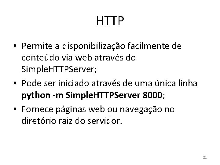 HTTP • Permite a disponibilização facilmente de conteúdo via web através do Simple. HTTPServer;