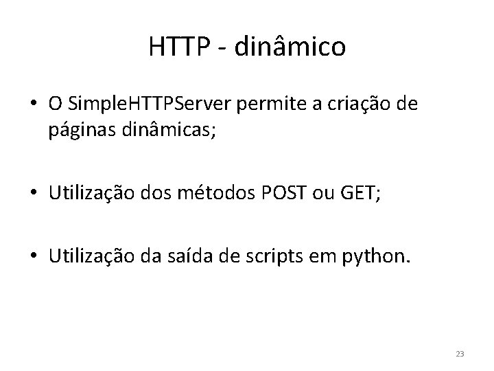 HTTP - dinâmico • O Simple. HTTPServer permite a criação de páginas dinâmicas; •