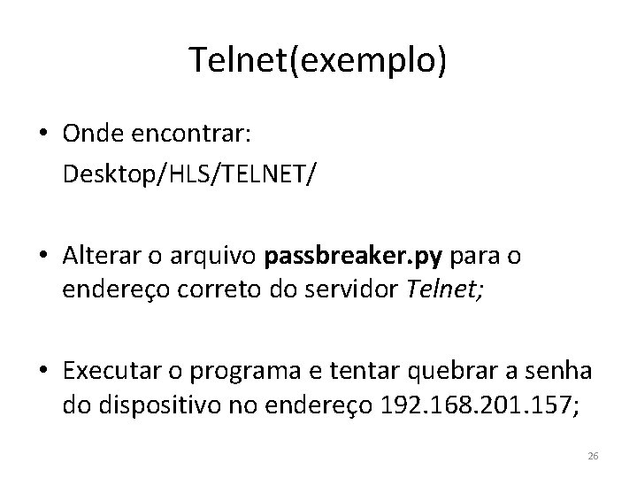 Telnet(exemplo) • Onde encontrar: Desktop/HLS/TELNET/ • Alterar o arquivo passbreaker. py para o endereço