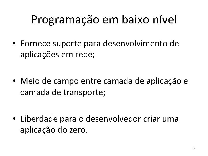 Programação em baixo nível • Fornece suporte para desenvolvimento de aplicações em rede; •