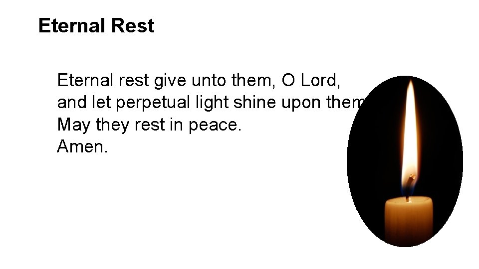 Eternal Rest Eternal rest give unto them, O Lord, and let perpetual light shine