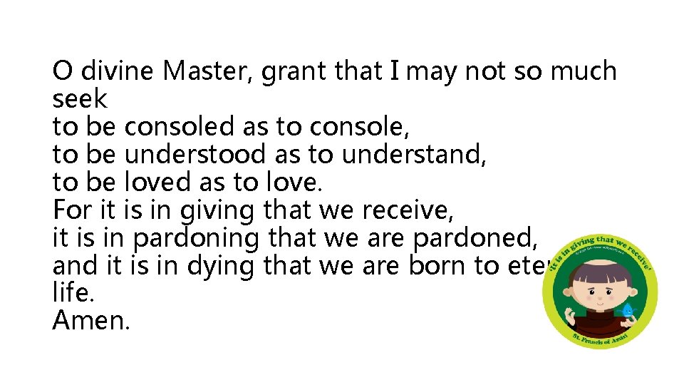 O divine Master, grant that I may not so much seek to be consoled