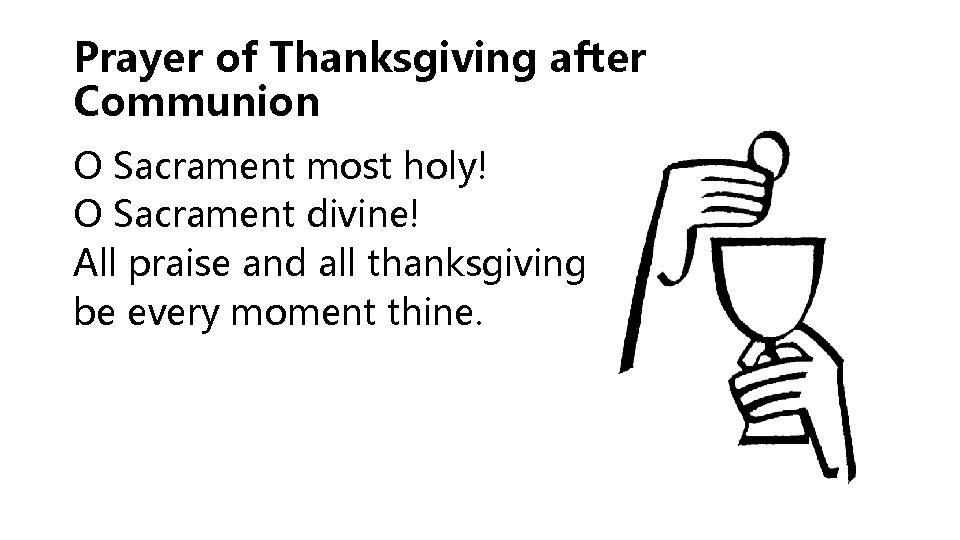 Prayer of Thanksgiving after Communion O Sacrament most holy! O Sacrament divine! All praise