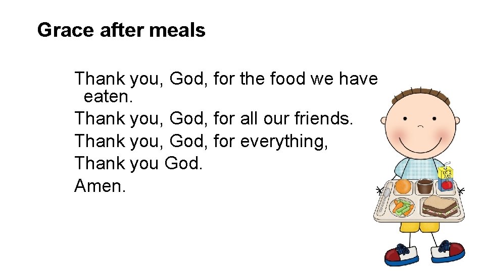 Grace after meals Thank you, God, for the food we have eaten. Thank you,