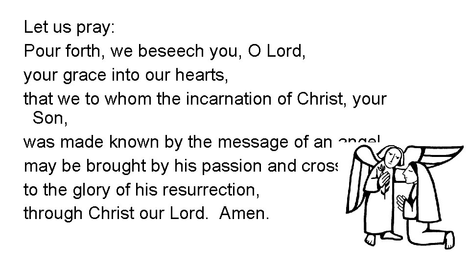 Let us pray: Pour forth, we beseech you, O Lord, your grace into our