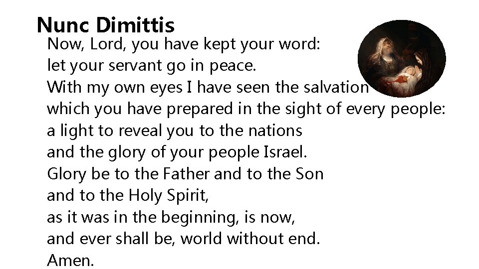 Nunc Dimittis Now, Lord, you have kept your word: let your servant go in