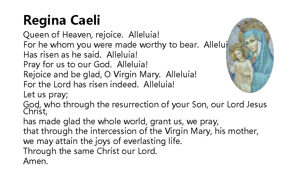 Regina Caeli Queen of Heaven, rejoice. Alleluia! For he whom you were made worthy
