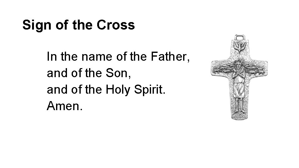 Sign of the Cross In the name of the Father, and of the Son,