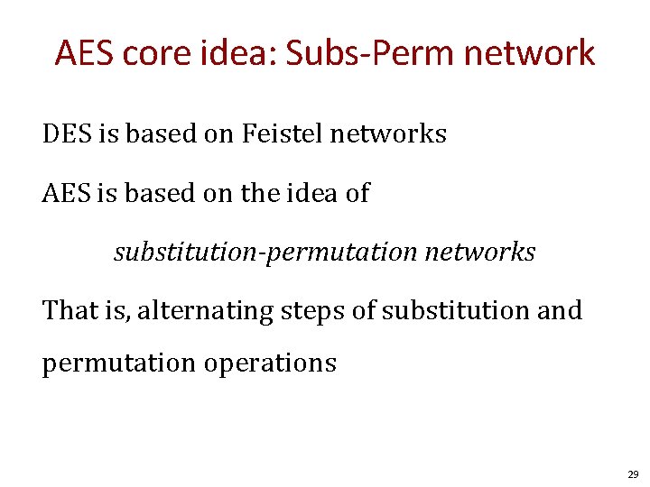 AES core idea: Subs-Perm network DES is based on Feistel networks AES is based