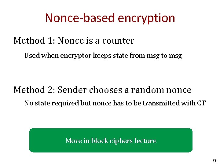 Nonce-based encryption Method 1: Nonce is a counter Used when encryptor keeps state from