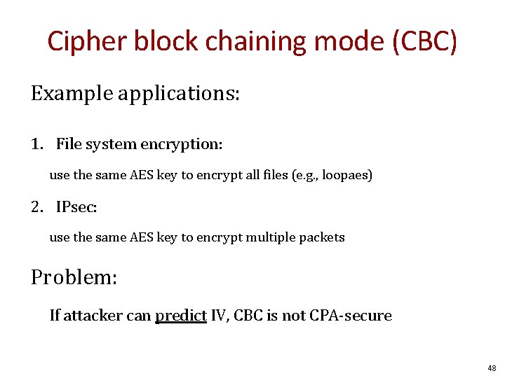 Cipher block chaining mode (CBC) Example applications: 1. File system encryption: use the same