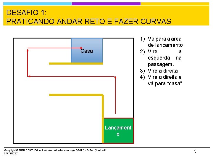 DESAFIO 1: PRATICANDO ANDAR RETO E FAZER CURVAS 1) Vá para a área de