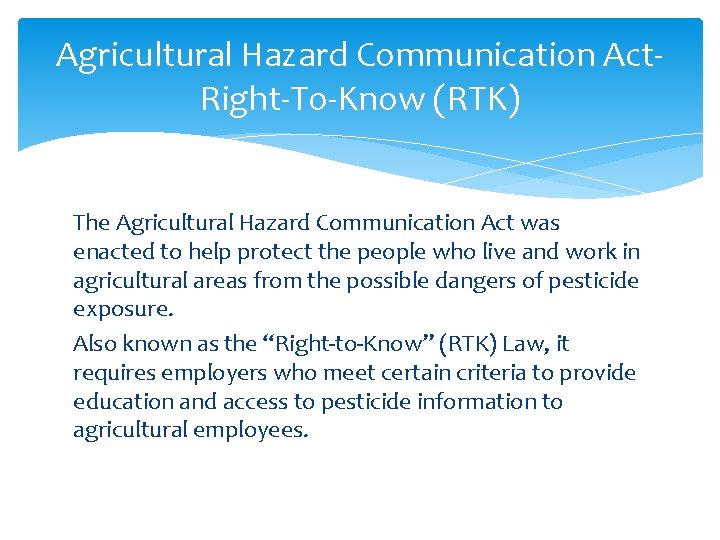 Agricultural Hazard Communication Act. Right-To-Know (RTK) The Agricultural Hazard Communication Act was enacted to