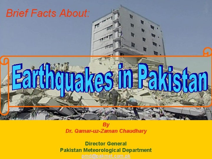 Brief Facts About: By Dr. Qamar-uz-Zaman Chaudhary Director General Pakistan Meteorological Department pmd@pakmet. com.