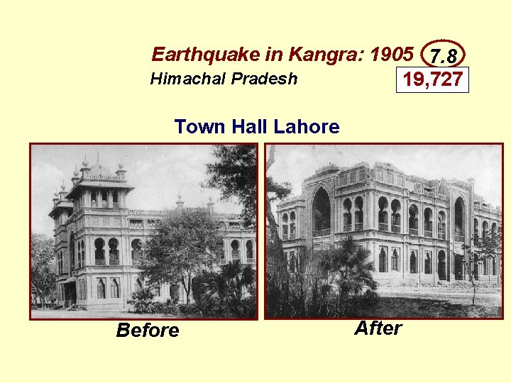 Earthquake in Kangra: 1905 7. 8 Himachal Pradesh 19, 727 Town Hall Lahore Before