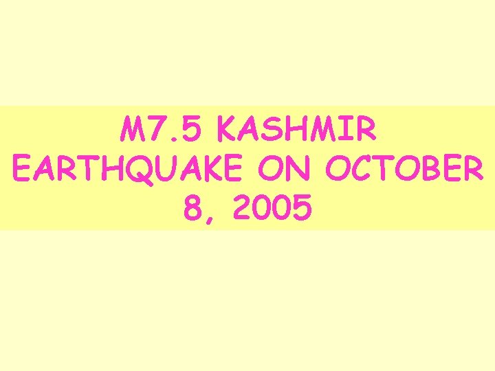 M 7. 5 KASHMIR EARTHQUAKE ON OCTOBER 8, 2005 
