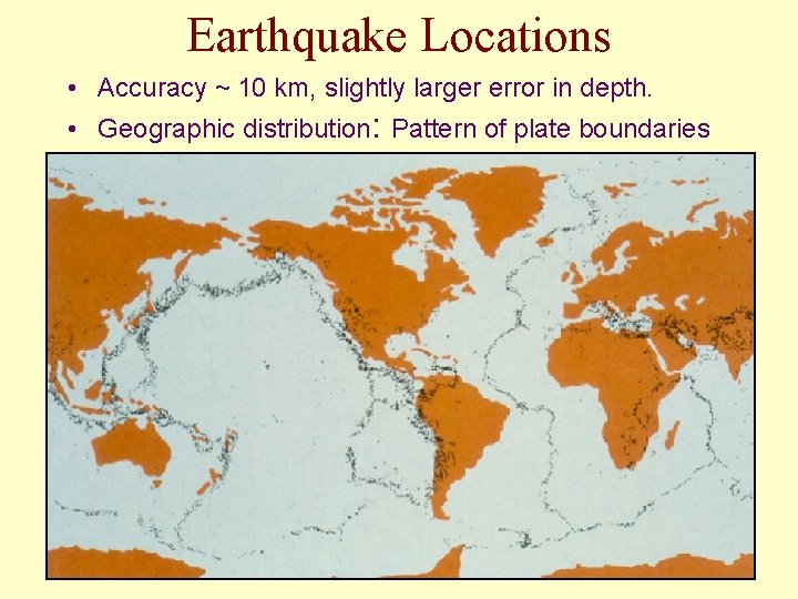 Earthquake Locations • Accuracy ~ 10 km, slightly larger error in depth. • Geographic