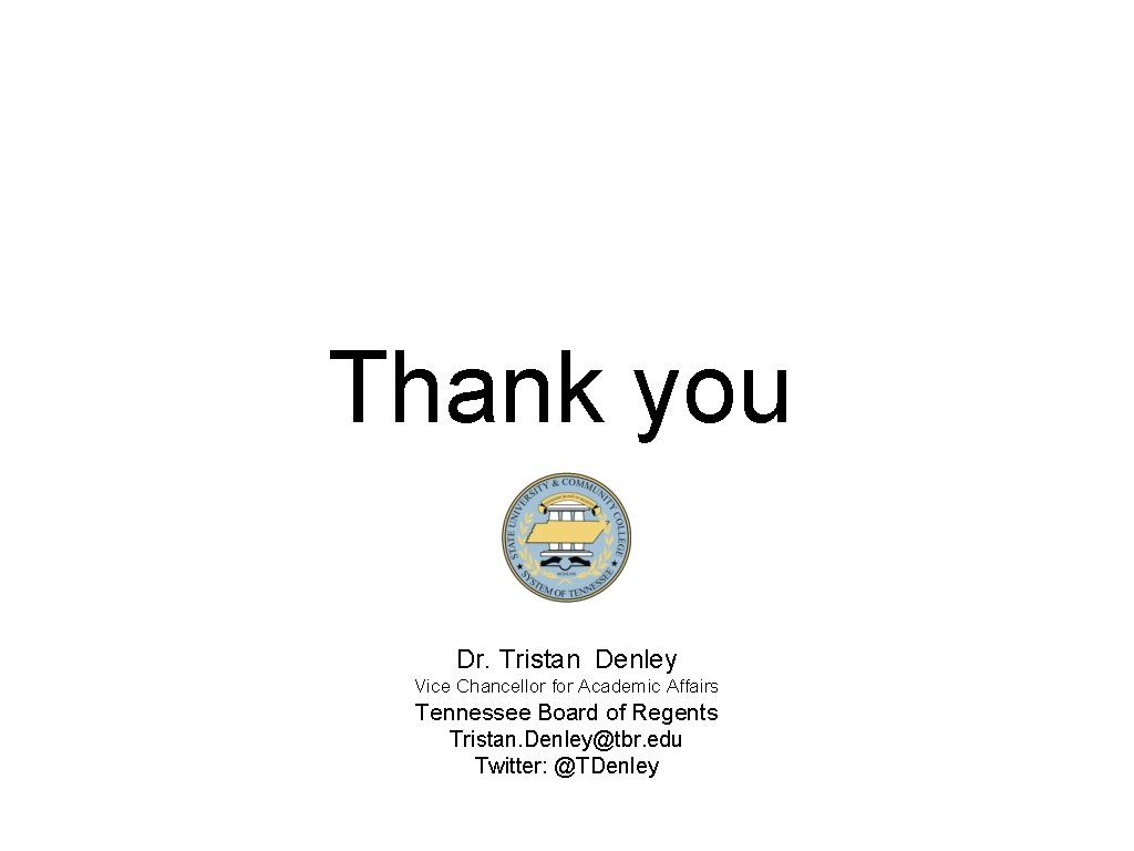 Thank you Dr. Tristan Denley Vice Chancellor for Academic Affairs Tennessee Board of Regents