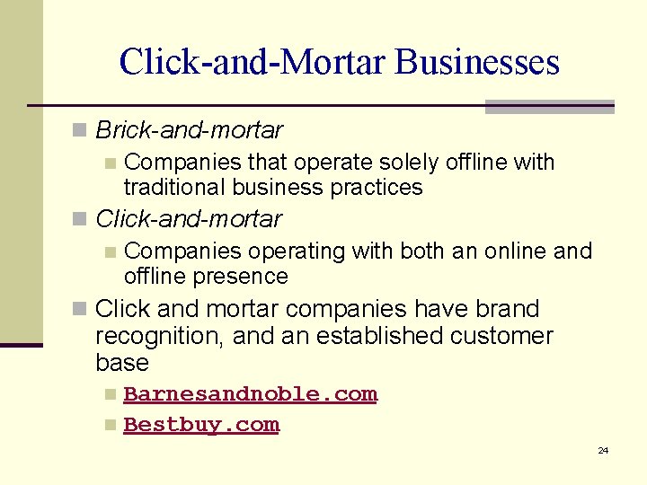 Click-and-Mortar Businesses n Brick-and-mortar n Companies that operate solely offline with traditional business practices